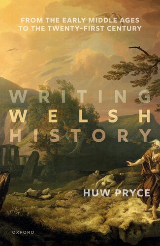 Writing Welsh History From The Early Middle Ages To The Twentyfirst Century Huw Pryce
