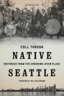 Native Seattle Histories From The Crossingover Place Coll Thrush