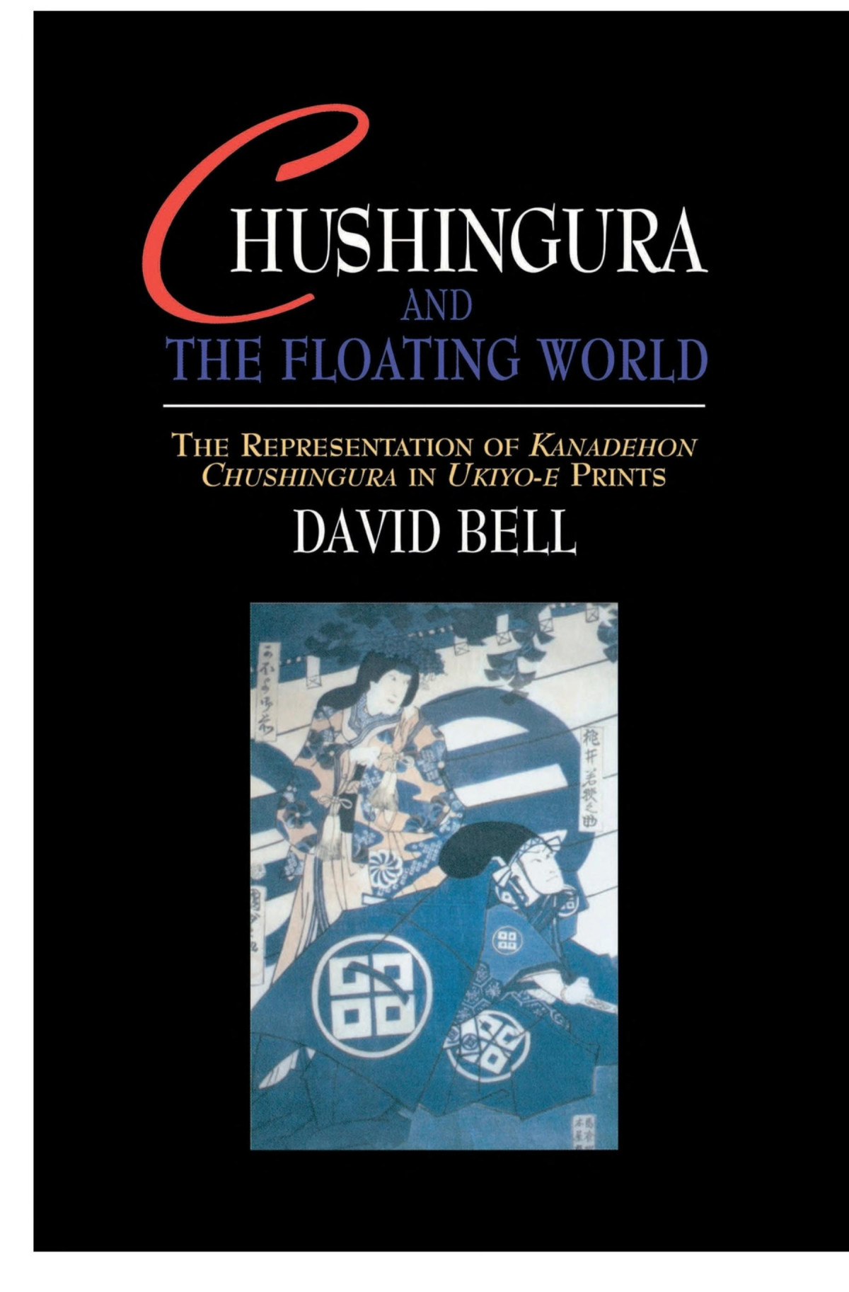 Chushingura And The Floating World The Representation Of Kanadehon Chushingura In Ukiyoe Prints David Bell