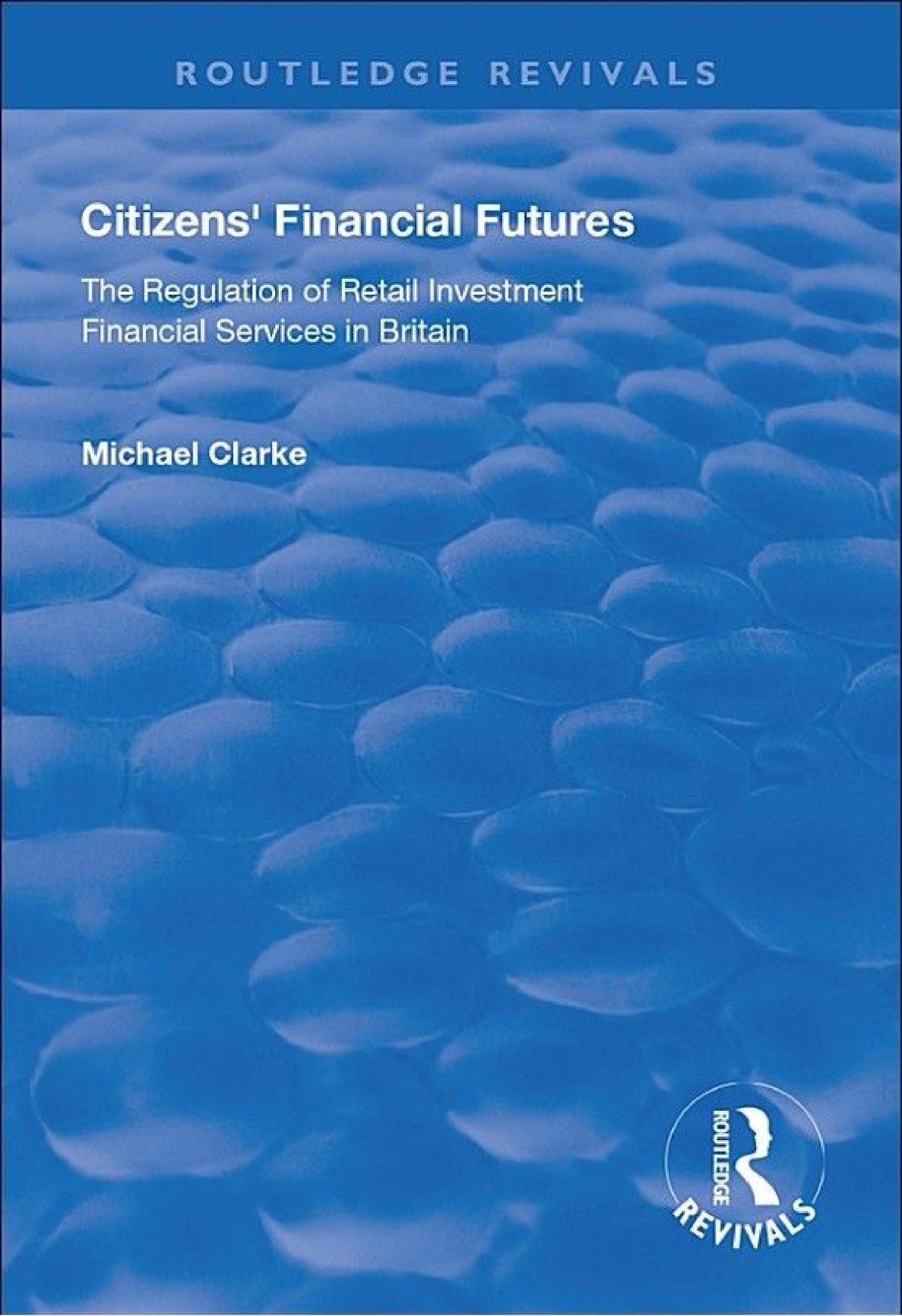 Citizens Financial Futures Regulation Of Retail Investment Financial Services In Britain Michael Clarke