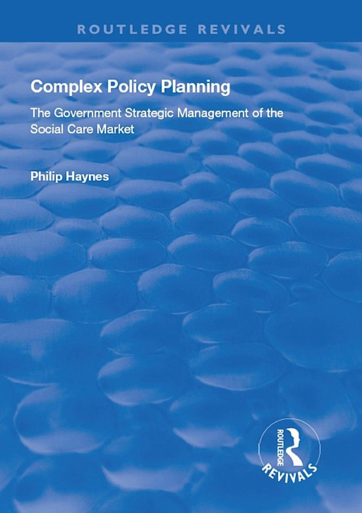 Complex Policy Planning The Government Strategic Management Of The Social Care Market Philip Haynes