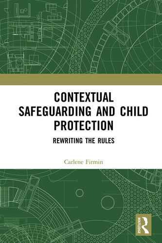 Contextual Safeguarding And Child Protection Rewriting The Rules Carlene Firmin
