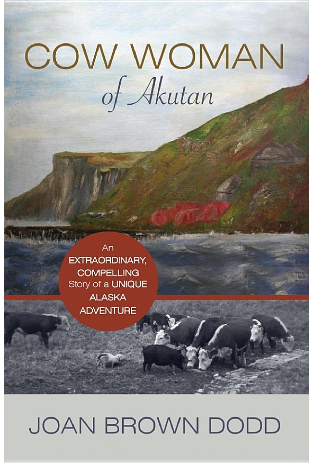 Cow Woman Of Akutan An Extraordinary Compelling Story Of A Unique Alaska Adventure Joan Brown Dodd