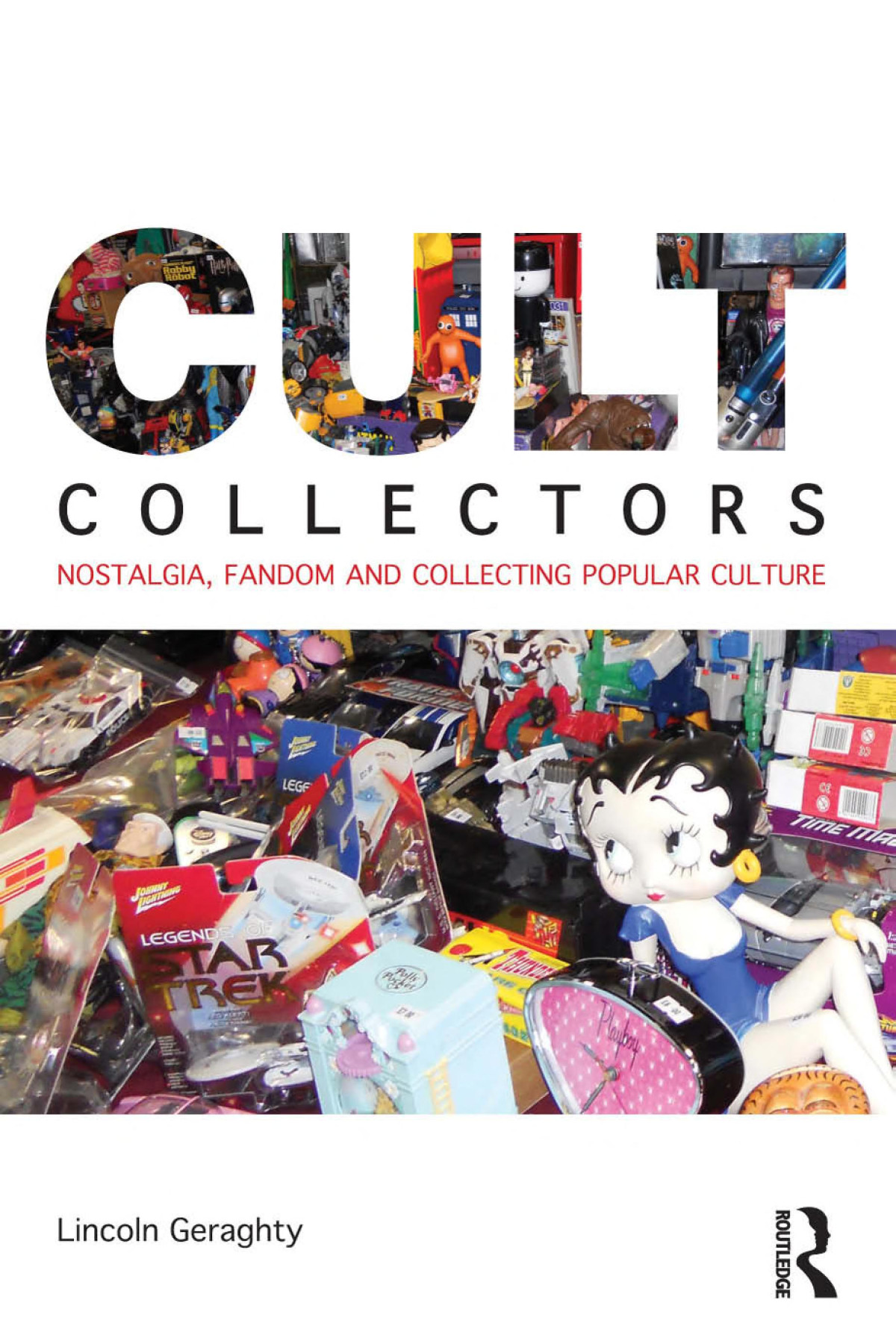 Cult Collectors Nostalgia Fandom And Collecting Popular Culture Lincoln Geraghty