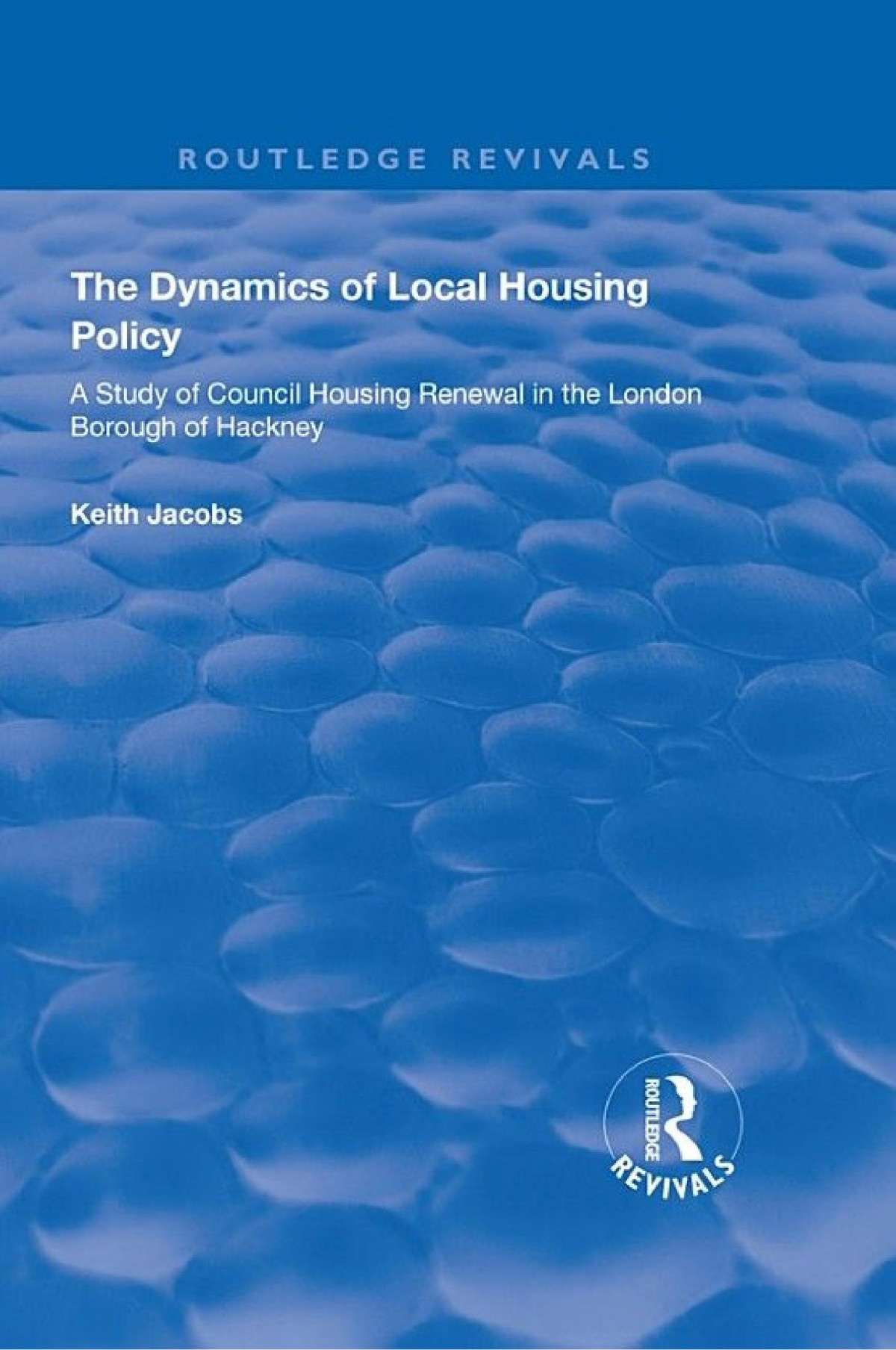 The Dynamics Of Local Housing Policy A Study Of Council Housing Renewal In The London Borough Of Hackney Keith Jacobs