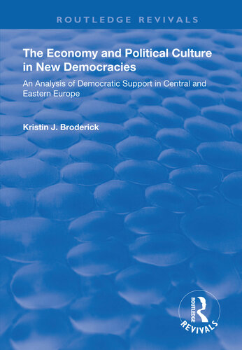The Economy And Political Culture In New Democracies An Analysis Of Democratic Support In Central And Eastern Europe Kristin J Broderick