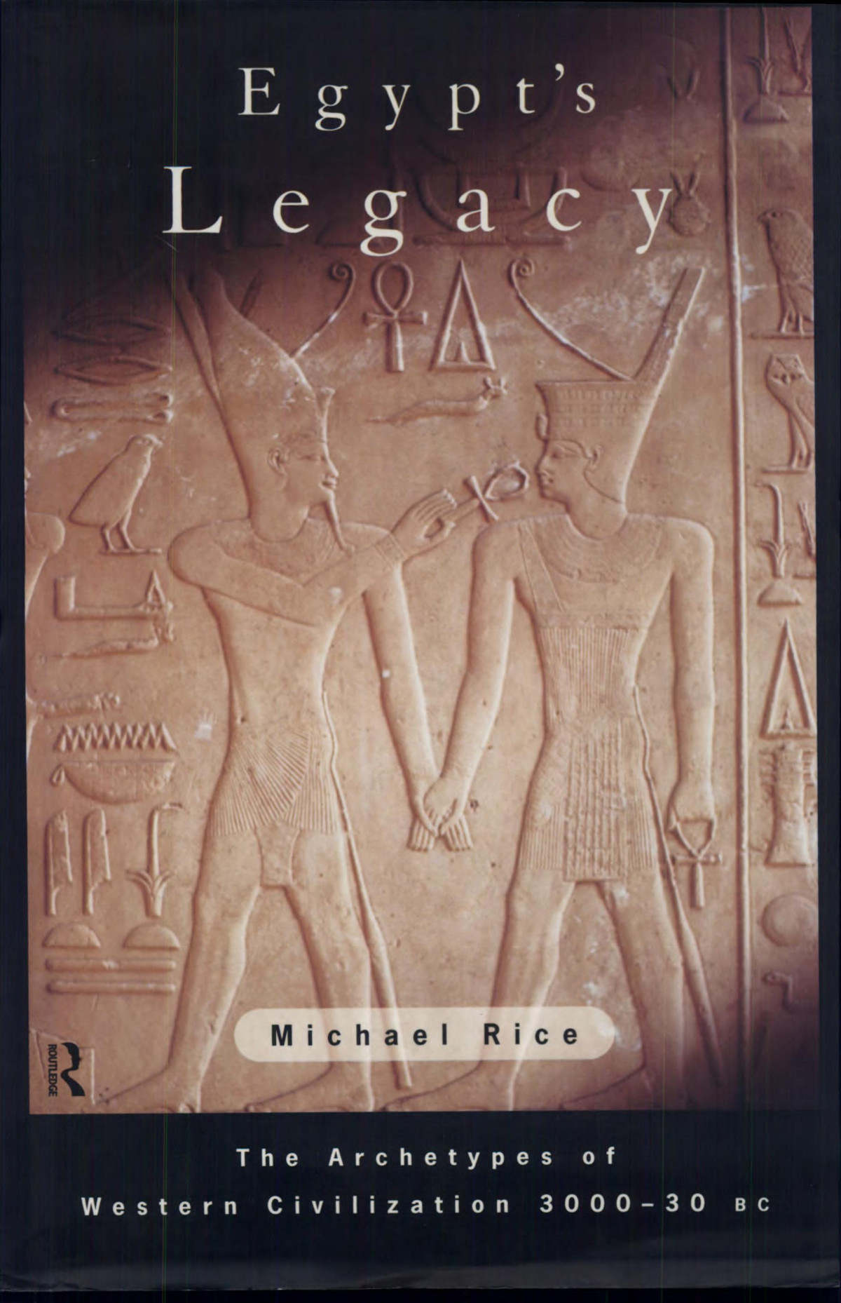 Egypts Legacy The Archetypes Of Western Civilization 3000 To 30 Bc Michael Rice