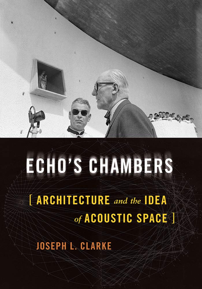 Echos Chambers Architecture And The Idea Of Acoustic Space Joseph L Clarke