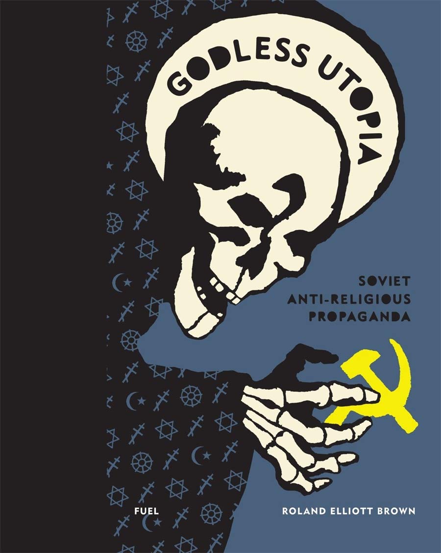 Godless Utopia Soviet Antireligious Propaganda Roland Elliott Brown