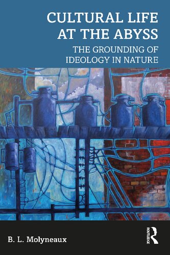 Cultural Life At The Abyss The Grounding Of Ideology In Nature B L Molyneaux