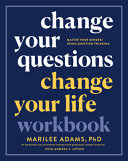 Change Your Questions Change Your Life Workbook Master Your Mindset Using Question Thinking Marilee Adams