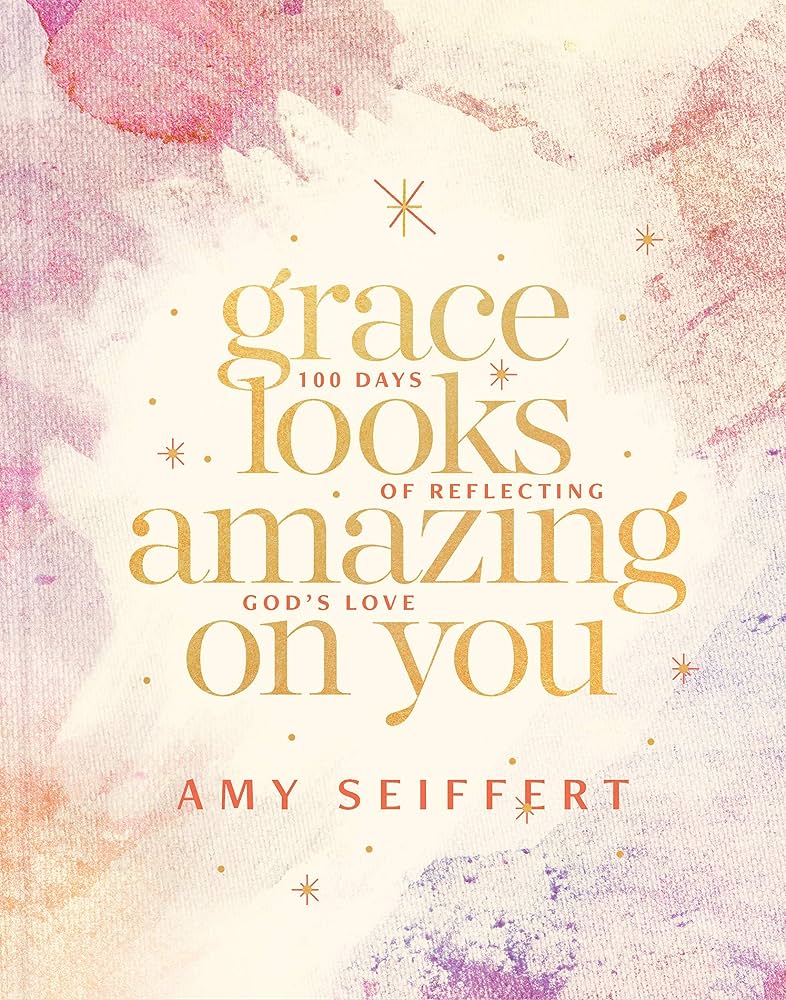 Grace Looks Amazing On You 100 Days Of Reflecting Gods Love Amy Seiffert