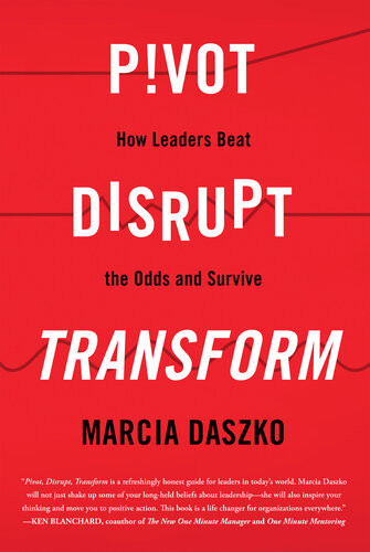 Pivot Disrupt Transform How Leaders Beat The Odds And Survive Marcia Daszko