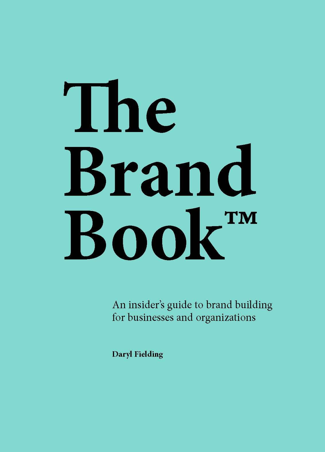 The Brand Book An Insiders Guide To Brand Building For Businesses And Organizations Daryl Fielding