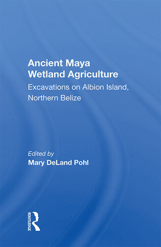 Ancient Maya Wetland Agriculture Excavations On Albion Island Northern Belize Mary Deland Pohl