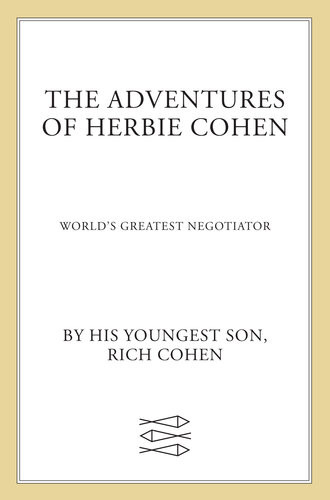 The Adventures Of Herbie Cohen Worlds Greatest Negotiator Rich Cohen