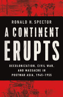 A Continent Erupts Decolonization Civil War And Massacre In Postwar Asia 19451955 Ronald H Spector