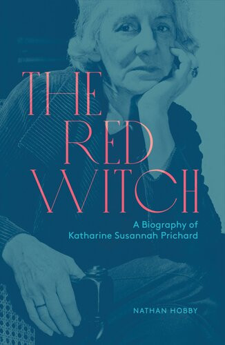 The Red Witch A Biography Of Katharine Susannah Prichard Nathan Hobby
