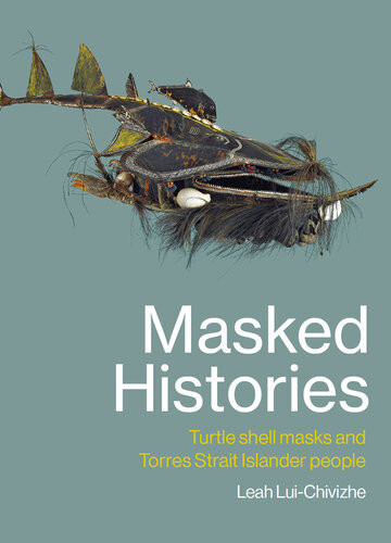 Masked Histories Turtle Shell Masks And Torres Strait Islander People Leah Luichivizhe