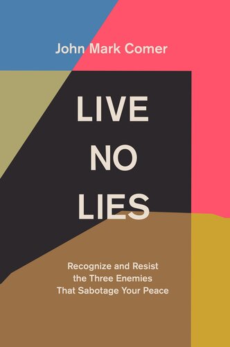 Live No Lies Recognize And Resist The Three Enemies That Sabotage Your Peace John Mark Comer
