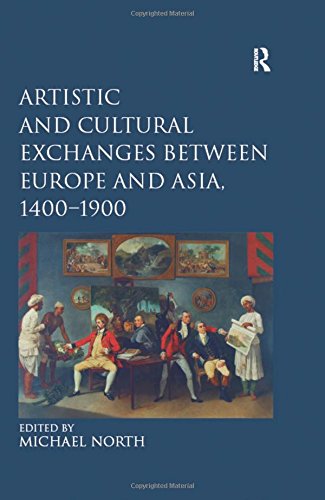 Artistic And Cultural Exchanges Between Europe And Asia 14001900 Rethinking Markets Workshops And Collections Michael North