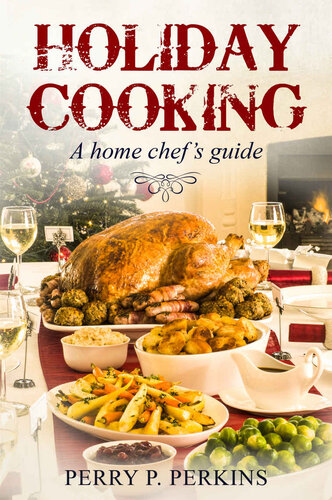 Holiday Cooking A Home Chefs Guide Perry P Perkins