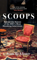 Scoops Behind The Scenes Of The Bbcs Most Shocking Interviews Sam Mcalister