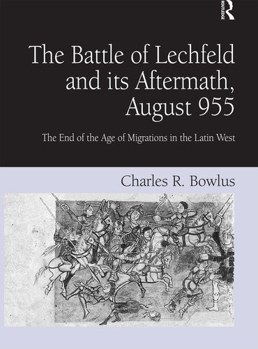 The Battle Of Lechfeld And Its Aftermath August 955 Charles R Bowlus