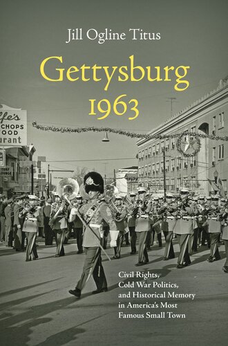 Gettysburg 1963 Civil Rights Cold War Politics And Historical Memory In Americas Most Famous Small Town Jill Ogline Titus