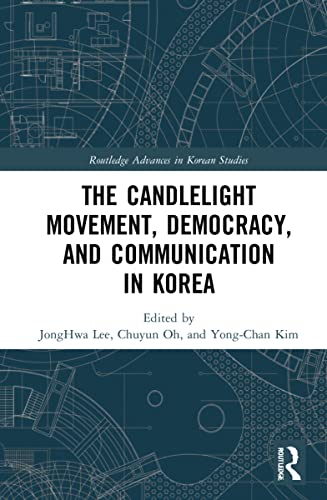 The Candlelight Movement Democracy And Communication In Korea Routledge Advances In Korean Studies 1st Edition Jonghwa Lee Editor