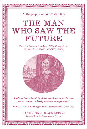 The Man Who Saw The Future A Biography Of William Lilly Catherine Blackledge