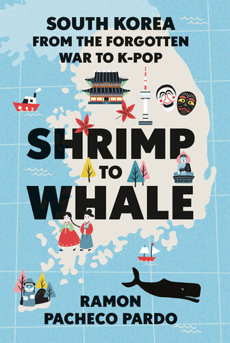Shrimp To Whale South Korea From The Forgotten War To Kpop Ramon Pacheco Pardo