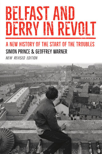 Belfast And Derry In Revolt A New History Of The Start Of The Troubles New Revised Edition Simon Prince