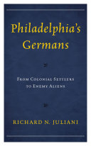 Philadelphias Germans From Colonial Settlers To Enemy Aliens Richard N Juliani