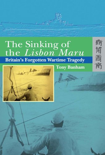 The Sinking Of The Lisbon Maru Britains Forgotten Wartime Tragedy Tony Banham