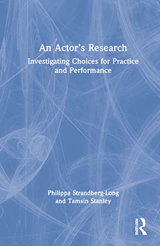 An Actors Research Investigating Choices For Practice And Performance 1st Edition Tamsin Stanley