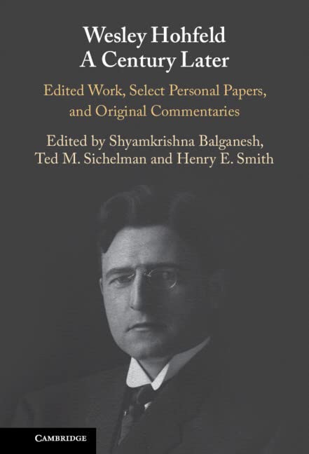 Wesley Hohfeld A Century Later Edited Work Select Personal Papers And Original Commentaries Shyamkrishna Balganesh
