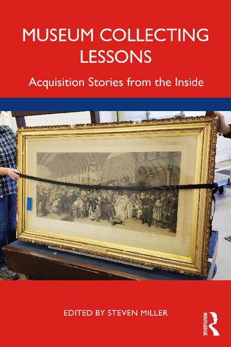 Museum Collecting Lessons Acquisition Stories From The Inside Steven Miller Editor