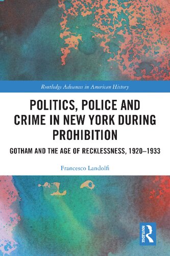Politics Police And Crime In New York During Prohibition Gotham And The Age Of Recklessness 19201933 Francesco Landolf