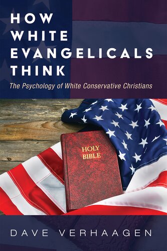 How White Evangelicals Think The Psychology Of White Conservative Christians Dave Verhaagen