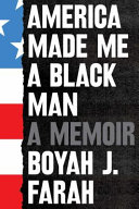 America Made Me A Black Man A Memoir Boyah J Farah