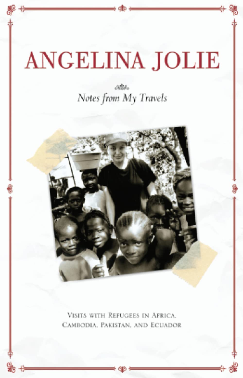 Notes From My Travels Visits With Refugees In Africa Cambodia Pakistan And Ecuador Angelina Jolie