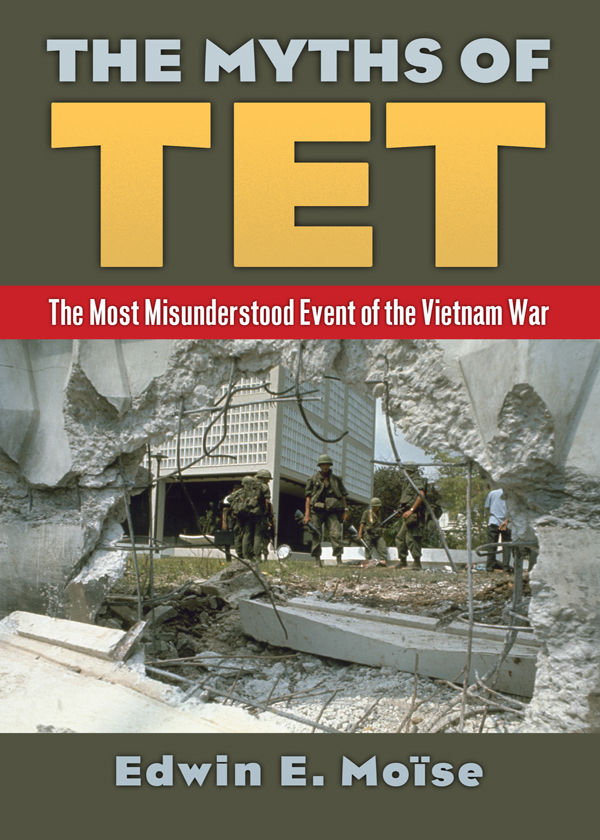 The Myths Of Tet The Most Misunderstood Event Of The Vietnam War Edwin E Moise