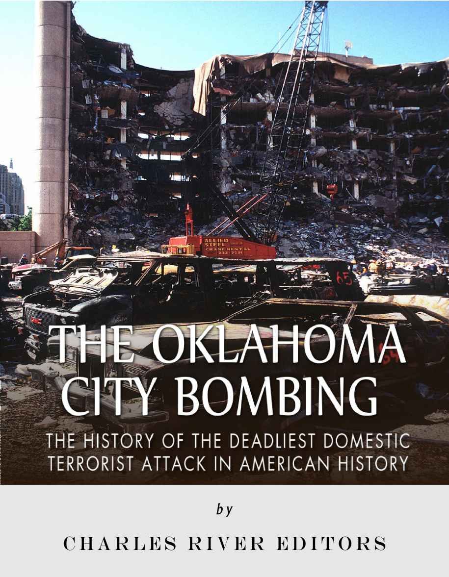 The Oklahoma City Bombing The History Of The Deadliest Domestic Terrorist Attack In American History Charles River Editors