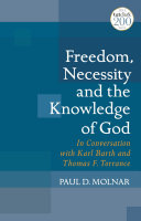 Freedom Necessity And The Knowledge Of God In Conversation With Karl Barth And Thomas F Torrance Paul D Molnar