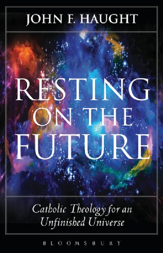 Resting On The Future Catholic Theology For An Unfinished Universe John F Haught