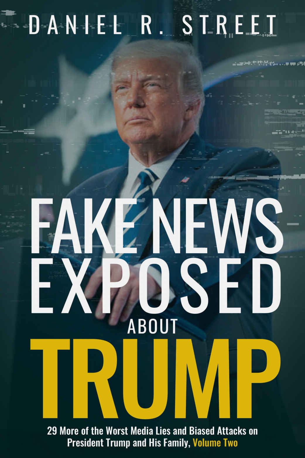 Fake News Exposed About Trump 29 More Of The Worst Media Lies And Biased Attacks On President Trump And His Family Vol 2 Daniel Street