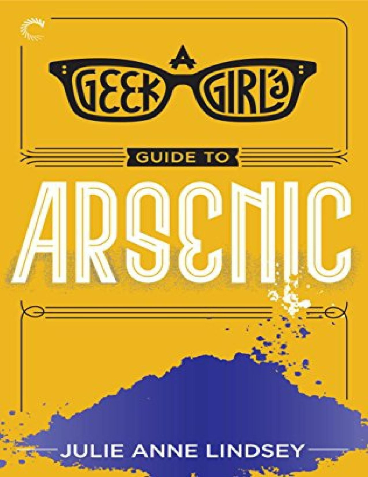 A Geek Girls Guide To Arsenic Julie Anne Lindsey