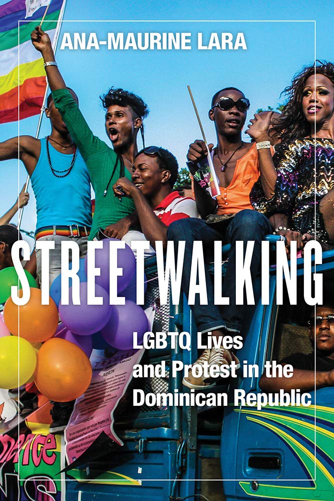 Streetwalking Lgbtq Lives And Protest In The Dominican Republic Pdf Anamaurine Lara