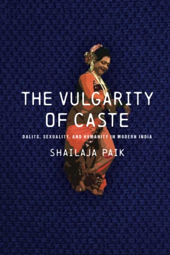 The Vulgarity Of Caste Dalits Sexuality And Humanity In Modern India Shailaja Paik